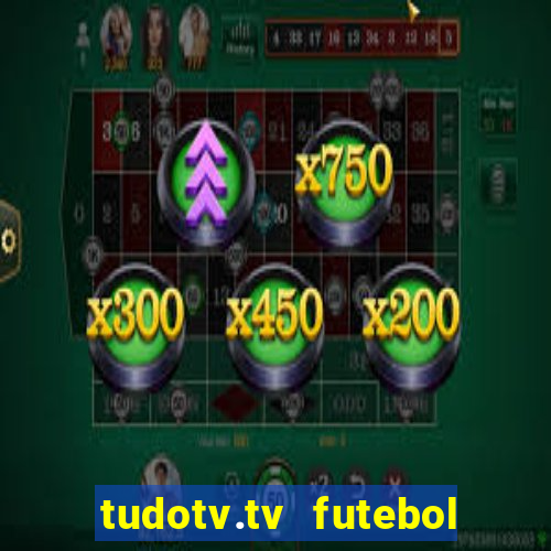 tudotv.tv futebol ao vivo